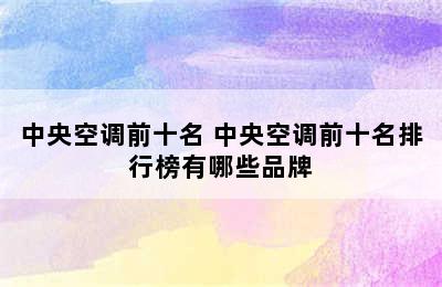 中央空调前十名 中央空调前十名排行榜有哪些品牌